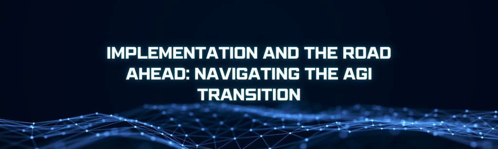 Implementation and the Road Ahead Navigating the AGI Transition