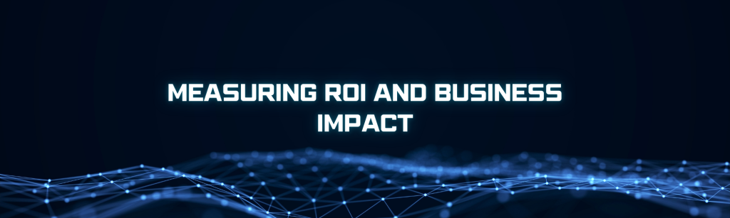 Measuring ROI and Business Impact