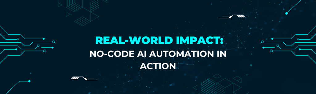 Real-World Impact No-Code AI Automation in Action