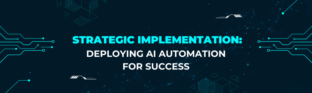 Strategic Implementation Deploying AI Automation for Success