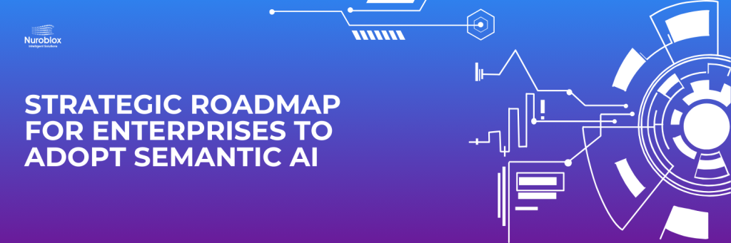 Strategic Roadmap for Enterprises to Adopt Semantic AI
