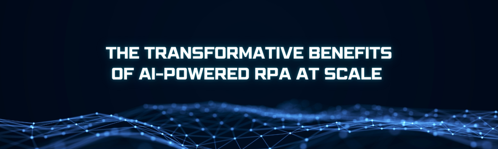 The Transformative Benefits of AI-Powered RPA at Scale
