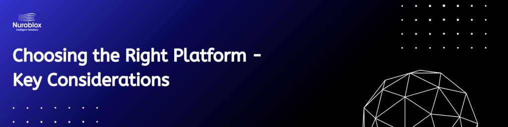 Choosing the Right Platform - Key Considerations