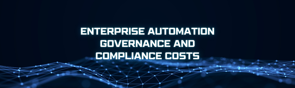 Enterprise Automation Governance and Compliance Costs