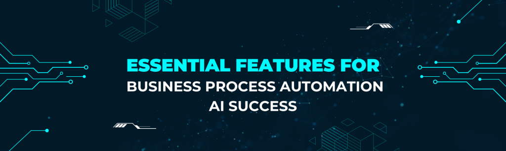 Essential Features for Business Process Automation AI Success