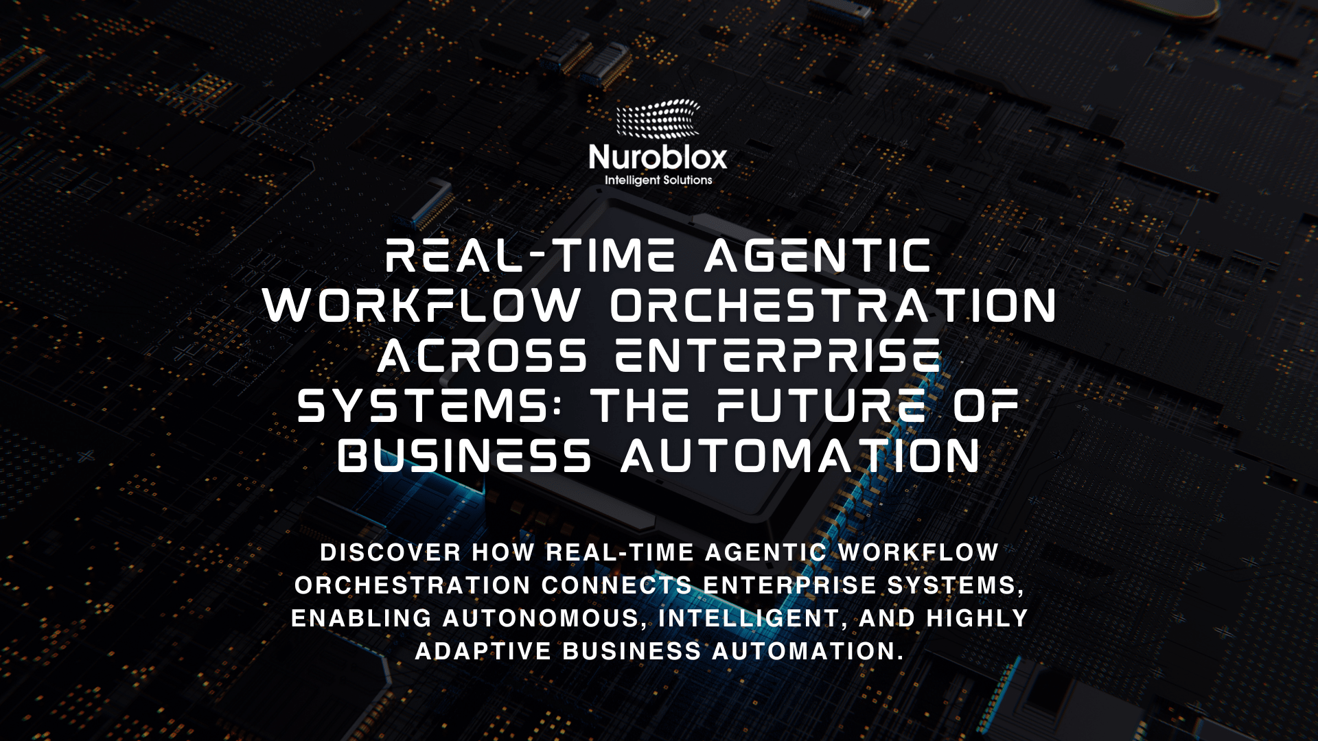 Real-Time Agentic Workflow Orchestration Across Enterprise Systems - The future of business automation, enabling instant decision-making, AI-driven coordination, and optimized enterprise operations.